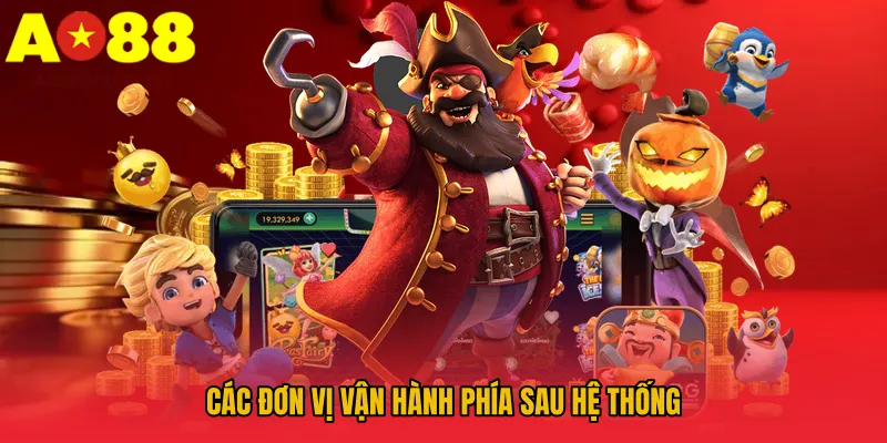 Các đơn vị vận hành phía sau hệ thống