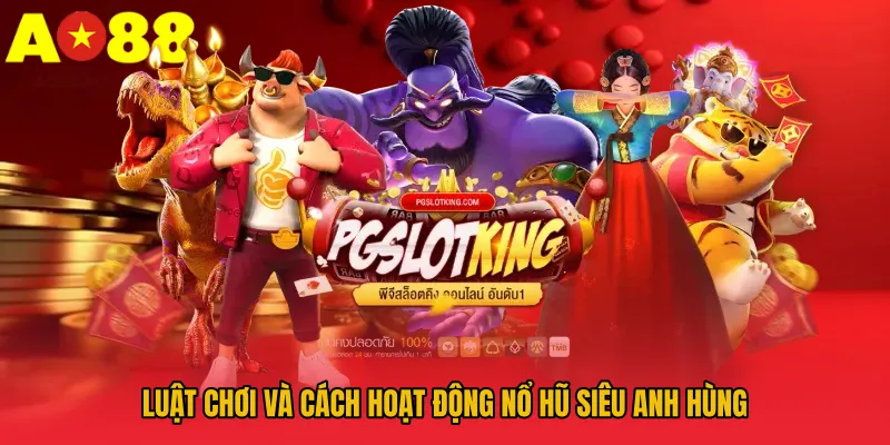 Luật chơi và cách hoạt động nổ hũ siêu anh hùng