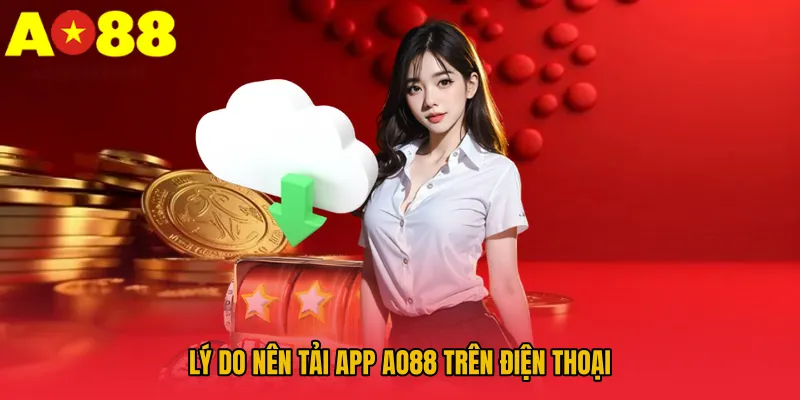 Lý do nên tải app AO88 trên điện thoại