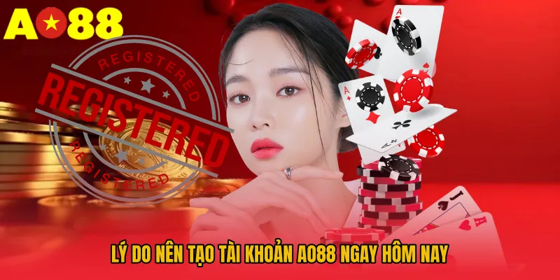 Lý do nên tạo tài khoản AO88 ngay hôm nay