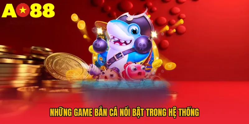 Những game bắn cá nổi bật trong hệ thống