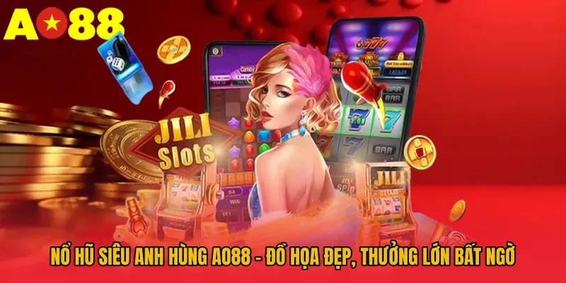 Nổ Hũ Siêu Anh Hùng AO88 – Đồ Họa Đẹp, Thưởng Lớn Bất Ngờ