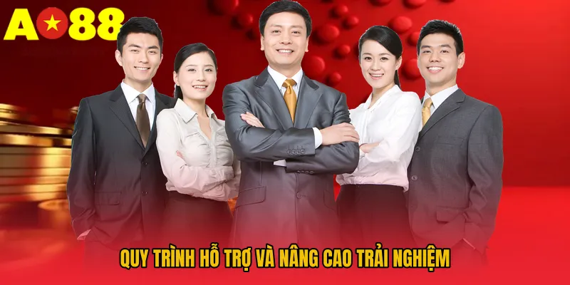 Quy trình hỗ trợ và nâng cao trải nghiệm