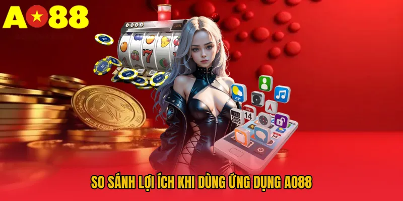 So sánh lợi ích khi dùng ứng dụng AO88